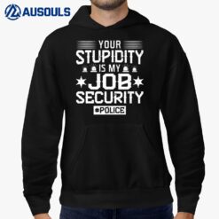 Your Stupidity Is My Job Security - Police Officer Hoodie