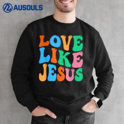 Christian Love Like Jesus Sweatshirt