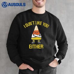 I Don't Like You Either Candy Corn Sweatshirt