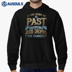 If You Bring Up My Past You Should Know That Jesus Dropped Hoodie