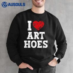 i heart art hoes - Funny I Love Art Hoes Sweatshirt