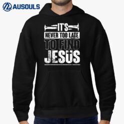 It's Never Too Late To Find Jesus Nail Lover God Hoodie