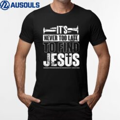 It's Never Too Late To Find Jesus Nail Lover God T-Shirt