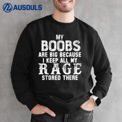 My Boobs Are Big Because I Keep All My Rage Stored There Ver 4 Sweatshirt
