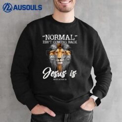 Normal Isn't Coming Back But Jesus Is Cross Christian Sweatshirt