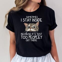 sometimes i stay inside because it's just too peopley cat T-Shirt