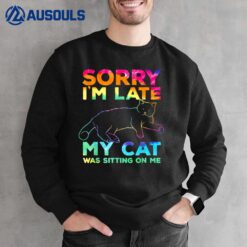 sorry i'm late my cat was sitting on me Sweatshirt