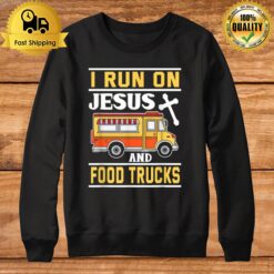 Food Truck I Run On Jesus And Food Trucks Sweatshirt
