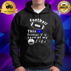 Football This Because It Is Love Of My Life Hoodie