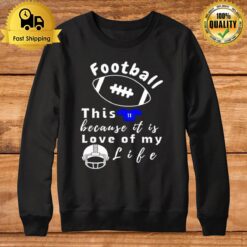 Football This Because It Is Love Of My Life Sweatshirt