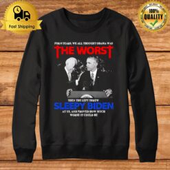 For 8 Years We All Thought Obama Was The Worst Then The Left Threw Sleepy Biden At Us Sweatshirt