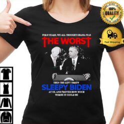For 8 Years We All Thought Obama Was The Worst Then The Left Threw Sleepy Biden At Us T-Shirt