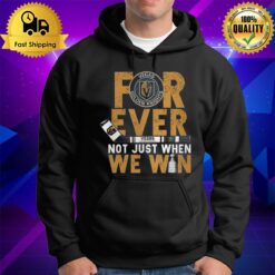 For Ever Not Just When We Win Vegas Golden Knights Stanley Cup Champions 2023 Hoodie