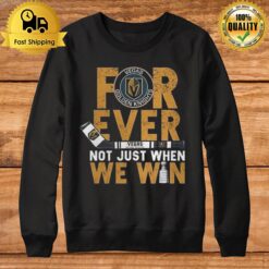 For Ever Not Just When We Win Vegas Golden Knights Stanley Cup Champions 2023 Sweatshirt