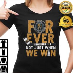 For Ever Not Just When We Win Vegas Golden Knights Stanley Cup Champions 2023 T-Shirt