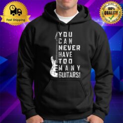 For Guitar Lovers You Can Never Have Too Many Guitars Music Electric Guitars Hoodie