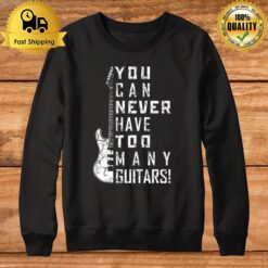 For Guitar Lovers You Can Never Have Too Many Guitars Music Electric Guitars Sweatshirt