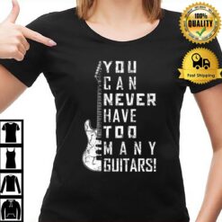 For Guitar Lovers You Can Never Have Too Many Guitars Music Electric Guitars T-Shirt