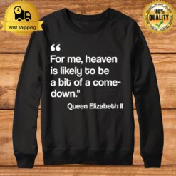 For Me Heaven Is Likely To Be A Bit Of A Comedown Quote Sweatshirt