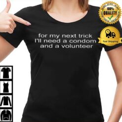 For My Next Trick I'Ll Need A Condom And A Volunteer T-Shirt