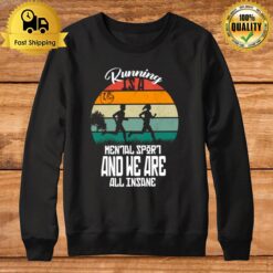 For Runner Running Is A Mental Sport And We Are All Insane Sweatshirt