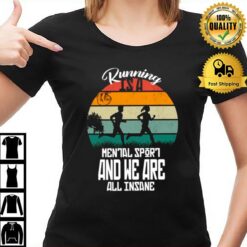For Runner Running Is A Mental Sport And We Are All Insane T-Shirt