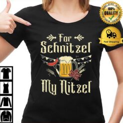 For Schnitzel My Nitzel Funny Oktoberfest Gift T-Shirt
