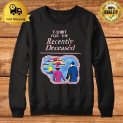 For The Recently Deceased Sweatshirt