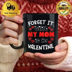 Forget It Girls My Mom Is My Valentine Hearts Funny Cute Mug