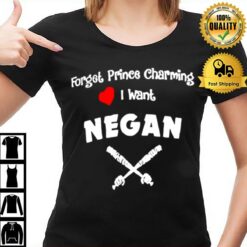 Forget Prince Charming I Want Negan T-Shirt