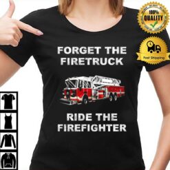 Forget The Firetruck Ride The Firefighter T-Shirt