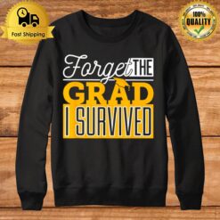 Forget The Grad I Survived Sweatshirt