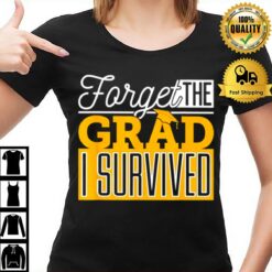 Forget The Grad I Survived T-Shirt