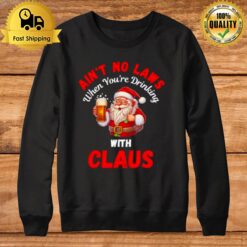 Forget The Laws When You'Re Drinking With Claus Christmas Sweatshirt