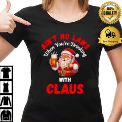 Forget The Laws When You'Re Drinking With Claus Christmas T-Shirt