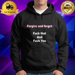Forgive And Forget Fuck That And Fuck You Hoodie