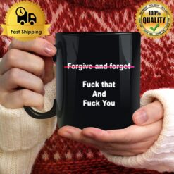 Forgive And Forget Fuck That And Fuck You Mug