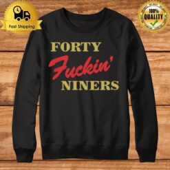 Forty Fuckin Niners T Sweatshirt