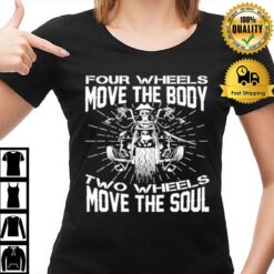 Four Wheels Move The Body Two Wheels Move The Soul T-Shirt