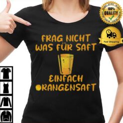 Frag Nicht Was F? Saft Einfach Orangensaf T-Shirt