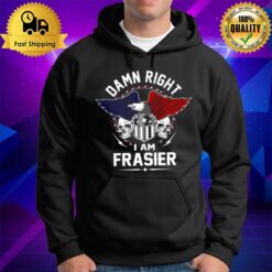 Frasier Name T Damn Right I Am Frasier Hoodie