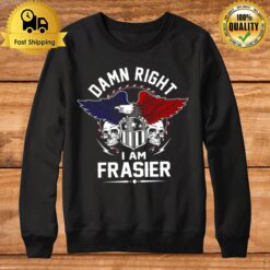 Frasier Name T Damn Right I Am Frasier Sweatshirt