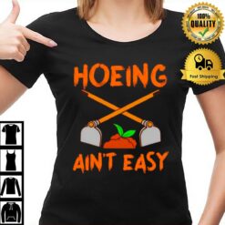 Gardening Hoeing Ain'T Easy T-Shirt