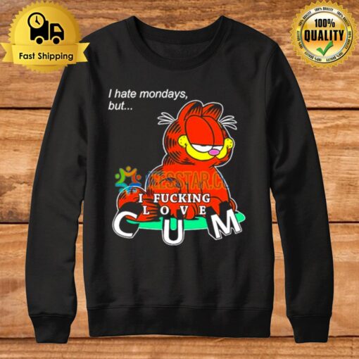 Garfield I Hate Mondays But I Fucking Love Cum Sweatshirt