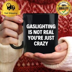 Gaslighting Is Not Real You'Re Just Crazy 2022 Mug