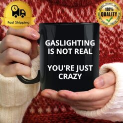 Gaslighting Is Not Real You'Re Just Crazy Mug