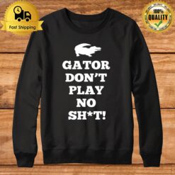 Gator Don'T Play No Shi Sweatshirt