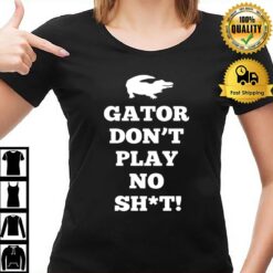 Gator Don'T Play No Shi T-Shirt