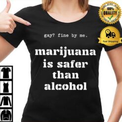 Gay Fine By Me Marijuana Is Safer Than Alcohol T-Shirt