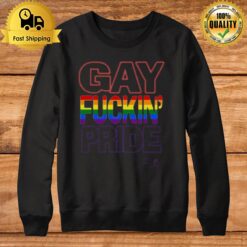 Gay Fuckin' Pride If You'Re Not Gat Friendly Take Your Bitch Ass Home Sweatshirt